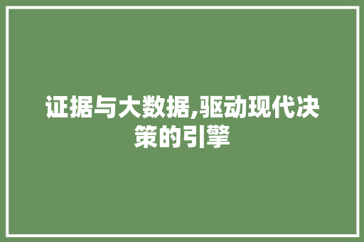 证据与大数据,驱动现代决策的引擎