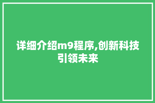 详细介绍m9程序,创新科技引领未来