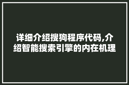 详细介绍搜狗程序代码,介绍智能搜索引擎的内在机理