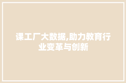 课工厂大数据,助力教育行业变革与创新