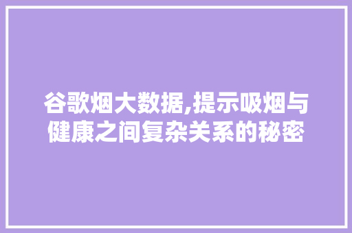 谷歌烟大数据,提示吸烟与健康之间复杂关系的秘密