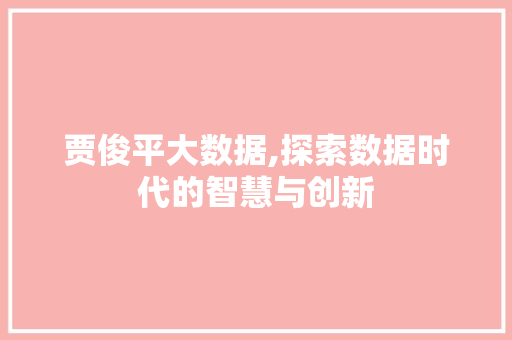 贾俊平大数据,探索数据时代的智慧与创新