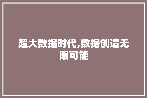 超大数据时代,数据创造无限可能