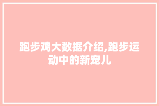 跑步鸡大数据介绍,跑步运动中的新宠儿