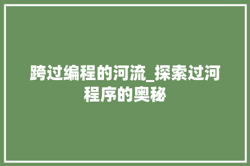 跨过编程的河流_探索过河程序的奥秘