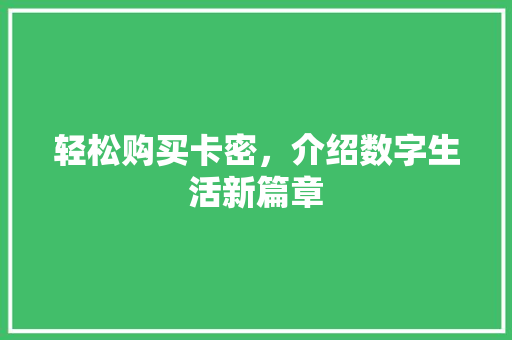 轻松购买卡密，介绍数字生活新篇章