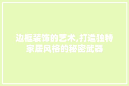 边框装饰的艺术,打造独特家居风格的秘密武器 必应SEO