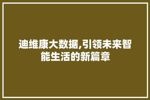 迪维康大数据,引领未来智能生活的新篇章