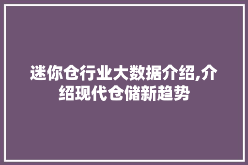 迷你仓行业大数据介绍,介绍现代仓储新趋势