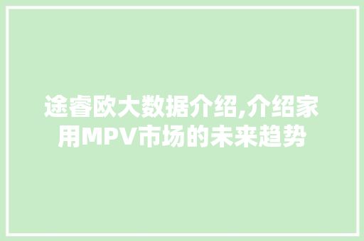 途睿欧大数据介绍,介绍家用MPV市场的未来趋势