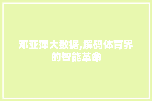 邓亚萍大数据,解码体育界的智能革命