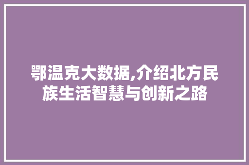 鄂温克大数据,介绍北方民族生活智慧与创新之路