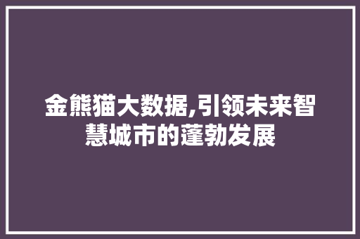 金熊猫大数据,引领未来智慧城市的蓬勃发展