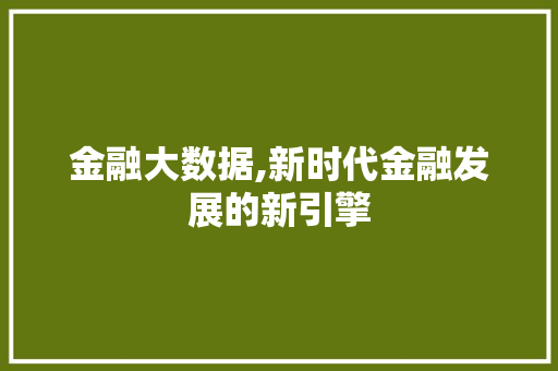 金融大数据,新时代金融发展的新引擎