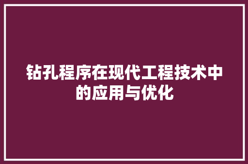 钻孔程序在现代工程技术中的应用与优化