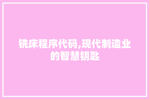 铣床程序代码,现代制造业的智慧钥匙