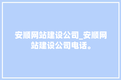 安顺网站建设公司_安顺网站建设公司电话。 安顺网站建设公司_安顺网站建设公司电话。 网站建设公司