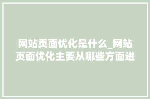 网站页面优化是什么_网站页面优化主要从哪些方面进行?。 网站页面优化是什么_网站页面优化主要从哪些方面进行?。 百度SEO
