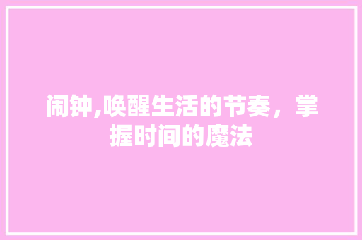 闹钟,唤醒生活的节奏，掌握时间的魔法