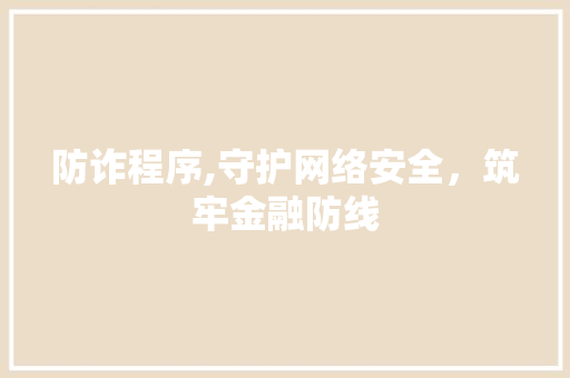 防诈程序,守护网络安全，筑牢金融防线