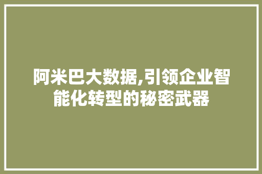 阿米巴大数据,引领企业智能化转型的秘密武器