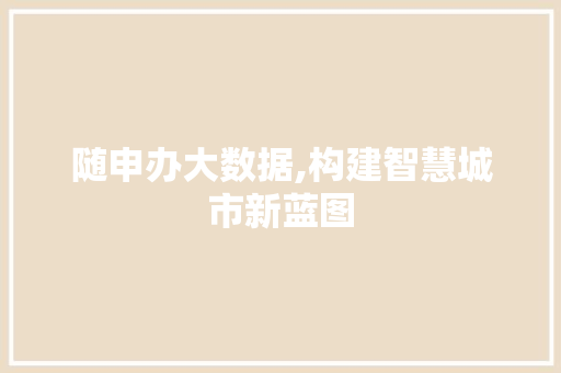 随申办大数据,构建智慧城市新蓝图