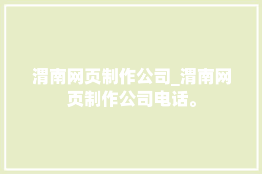 渭南网页制作公司_渭南网页制作公司电话。 渭南网页制作公司_渭南网页制作公司电话。 网站建设公司