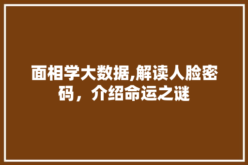 面相学大数据,解读人脸密码，介绍命运之谜