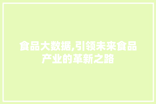 食品大数据,引领未来食品产业的革新之路