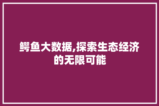 鳄鱼大数据,探索生态经济的无限可能