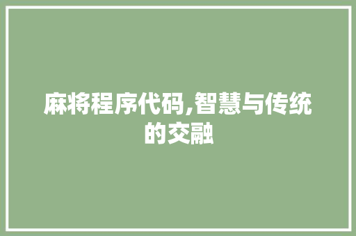 麻将程序代码,智慧与传统的交融