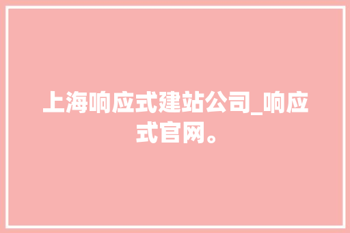 上海响应式建站公司_响应式官网。 上海响应式建站公司_响应式官网。 网站建设公司