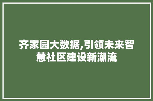 齐家园大数据,引领未来智慧社区建设新潮流 百度SEO