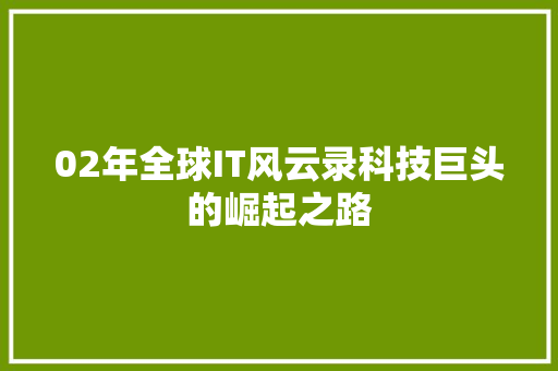 02年全球IT风云录科技巨头的崛起之路