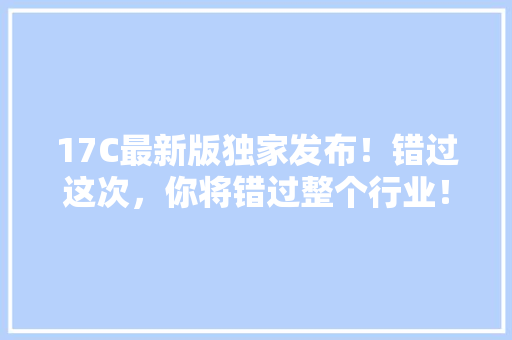 17C最新版独家发布！错过这次，你将错过整个行业！ 搜狗SEO