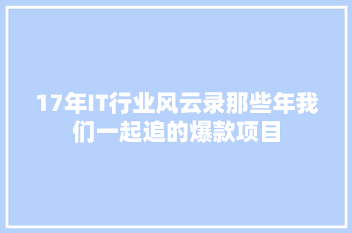 17年IT行业风云录那些年我们一起追的爆款项目 神马SEO