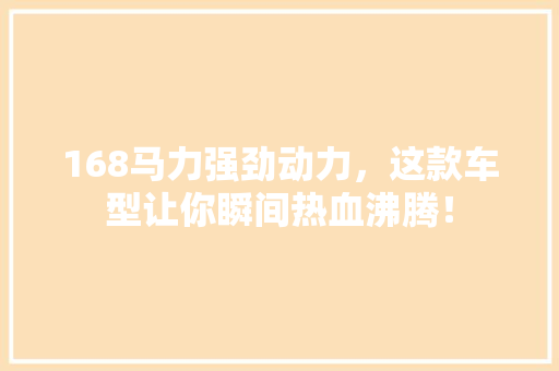 168马力强劲动力，这款车型让你瞬间热血沸腾！