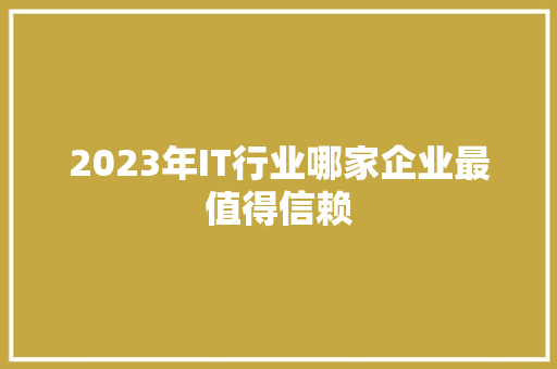 2023年IT行业哪家企业最值得信赖 百度SEO