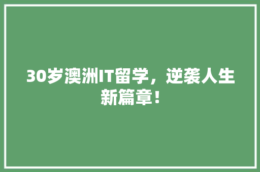 30岁澳洲IT留学，逆袭人生新篇章！ 百度SEO