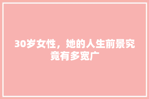 30岁女性，她的人生前景究竟有多宽广 SEO关键词