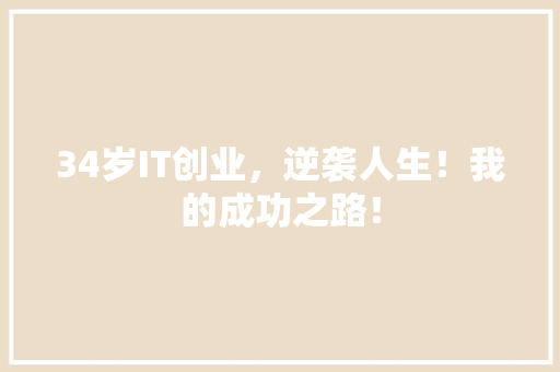 34岁IT创业，逆袭人生！我的成功之路！ 搜狗SEO