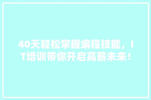 40天轻松掌握编程技能，IT培训带你开启高薪未来！ 搜狗SEO