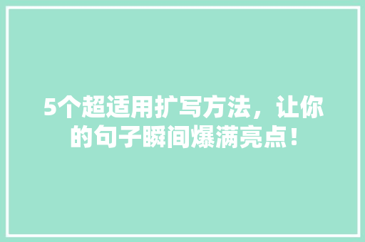 5个超适用扩写方法，让你的句子瞬间爆满亮点！ 必应SEO