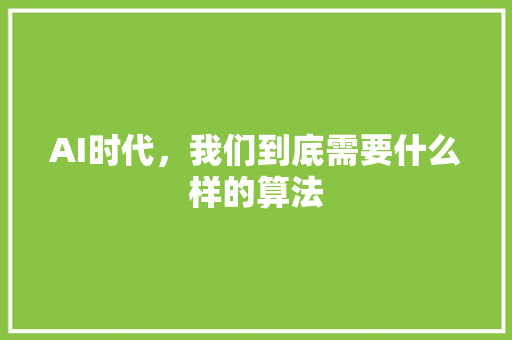 AI时代，我们到底需要什么样的算法 网站建设公司