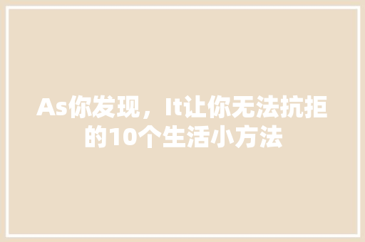 As你发现，It让你无法抗拒的10个生活小方法 网站建设公司