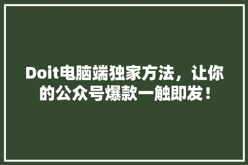 Doit电脑端独家方法，让你的公众号爆款一触即发！ SEO关键词