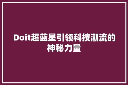 Doit超蓝星引领科技潮流的神秘力量 百度SEO