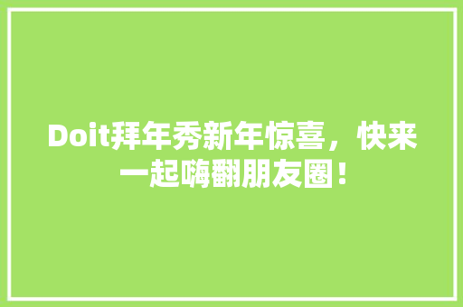 Doit拜年秀新年惊喜，快来一起嗨翻朋友圈！