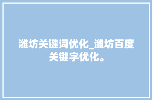 潍坊关键词优化_潍坊百度关键字优化。 潍坊关键词优化_潍坊百度关键字优化。 SEO关键词