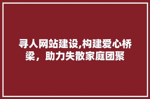 寻人网站建设,构建爱心桥梁，助力失散家庭团聚 必应SEO